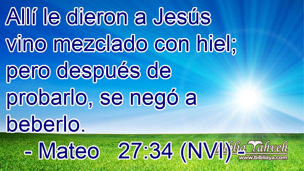  Allí le dieron a Jesús vino mezclado con hiel; pero después de probarlo, se negó a beberlo. 