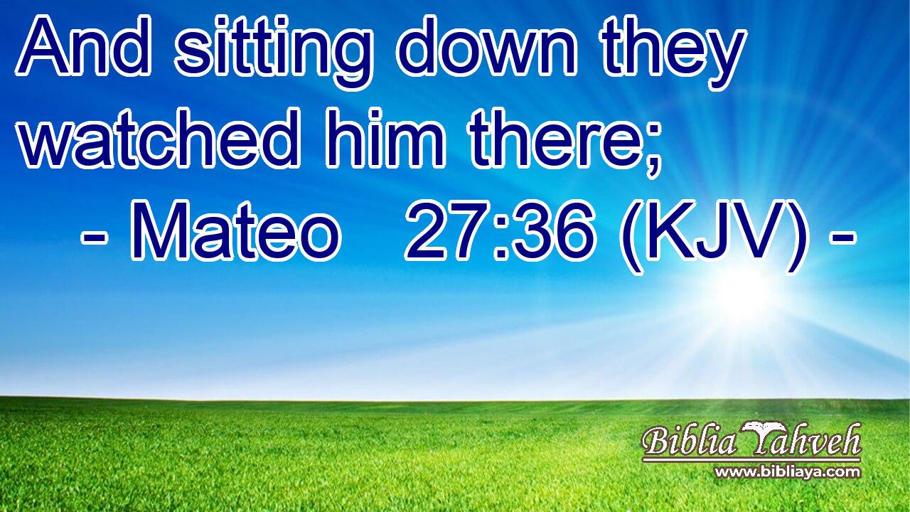 And sitting down they watched him there;