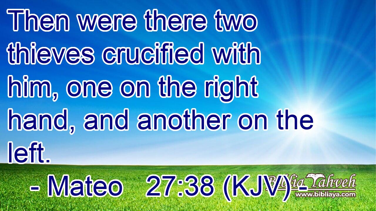 Then were there two thieves crucified with him, one on the right hand, and another on the left.