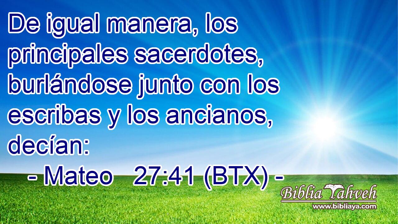 De igual manera, los principales sacerdotes, burlándose junto con los escribas y los ancianos, decían: