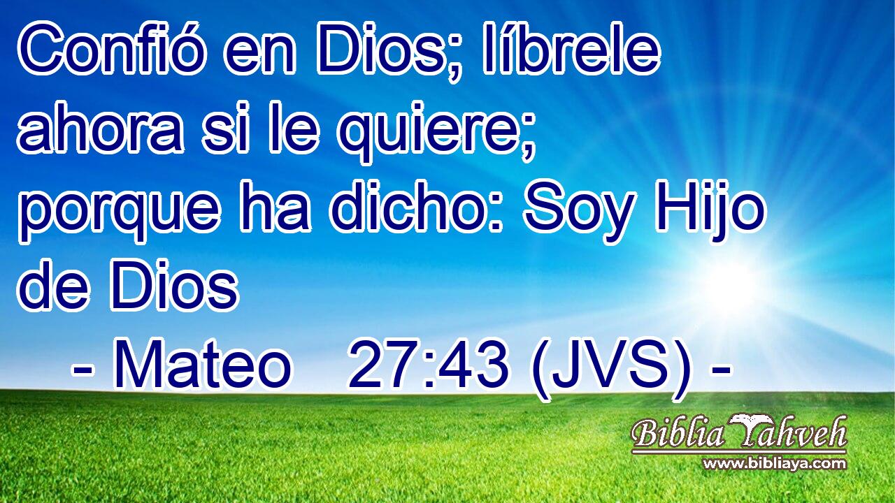 Confió en Dios; líbrele ahora si le quiere; porque ha dicho: Soy Hijo de Dios