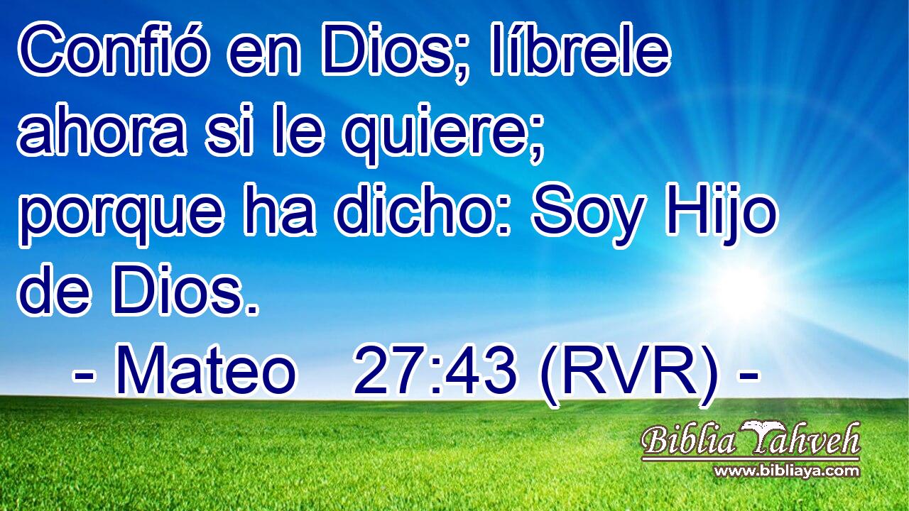Confió en Dios; líbrele ahora si le quiere; porque ha dicho: Soy Hijo de Dios.