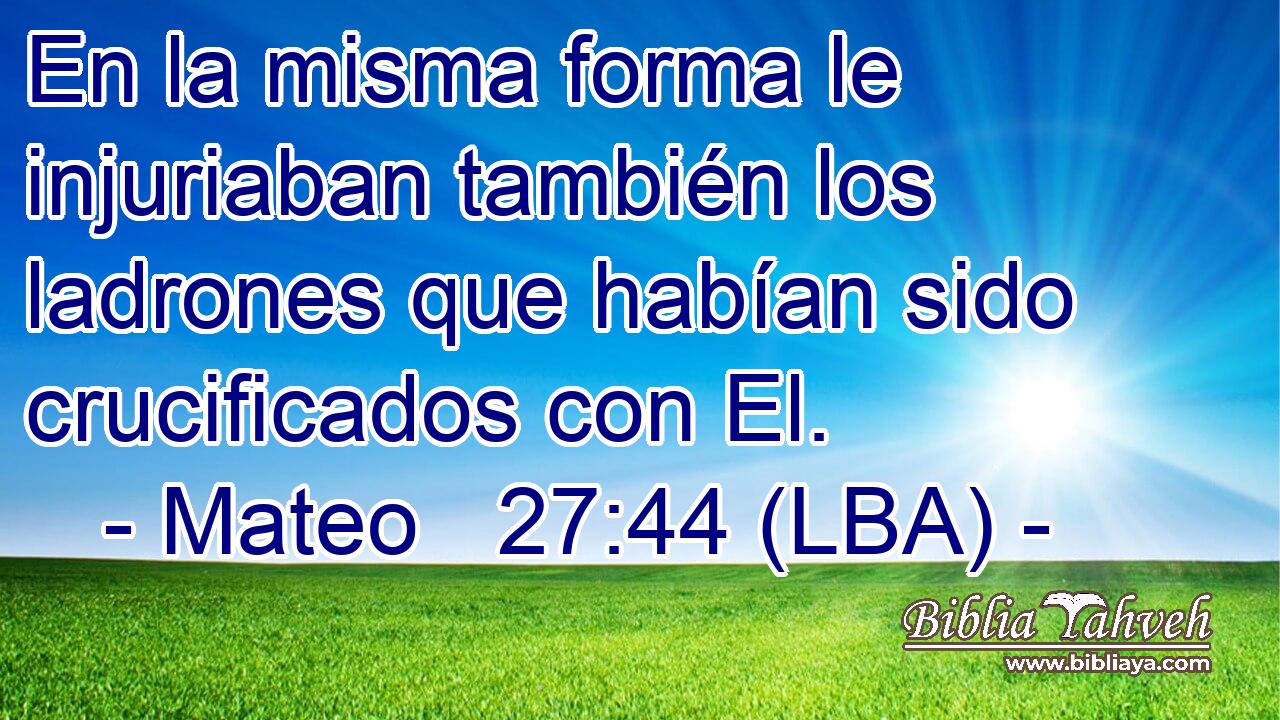 En la misma forma le injuriaban también los ladrones que habían sido crucificados con El.