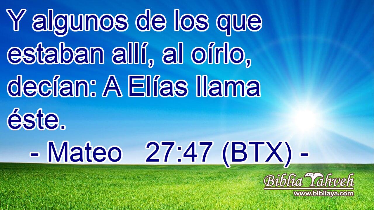 Y algunos de los que estaban allí, al oírlo, decían: A Elías llama éste.
