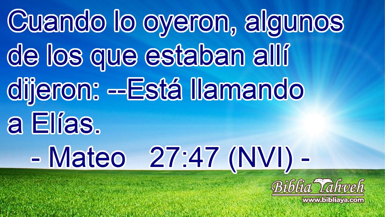  Cuando lo oyeron, algunos de los que estaban allí dijeron: --Está llamando a Elías. 
