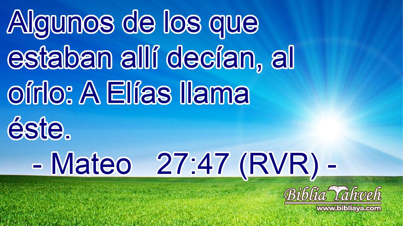 Algunos de los que estaban allí decían, al oírlo: A Elías llama éste.