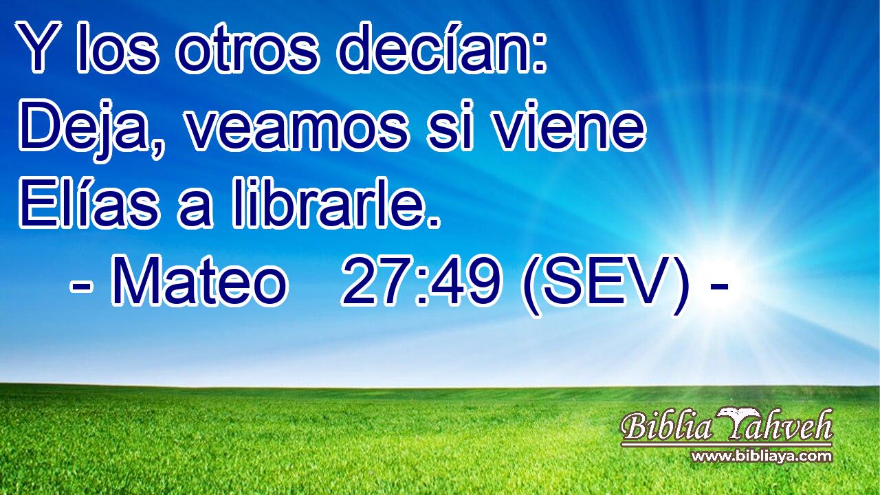 Y los otros decían: Deja, veamos si viene Elías a librarle.