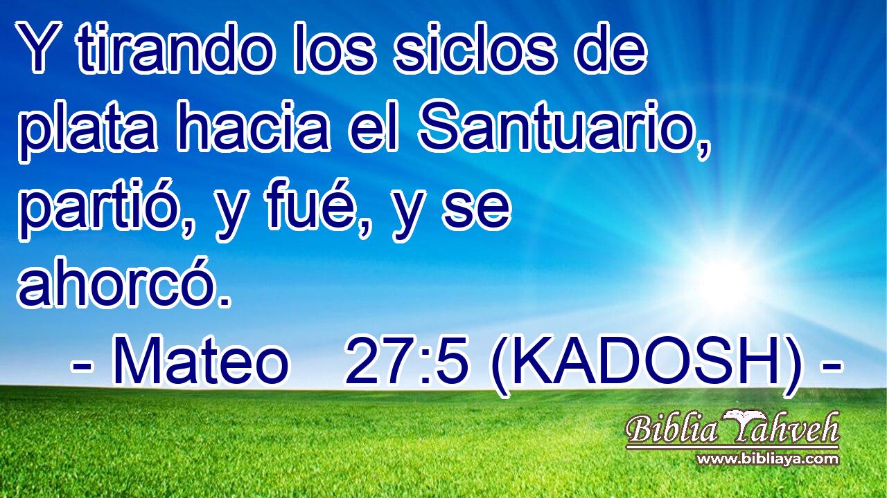  Y tirando los siclos de plata hacia el Santuario, partió, y fué, y se ahorcó. 