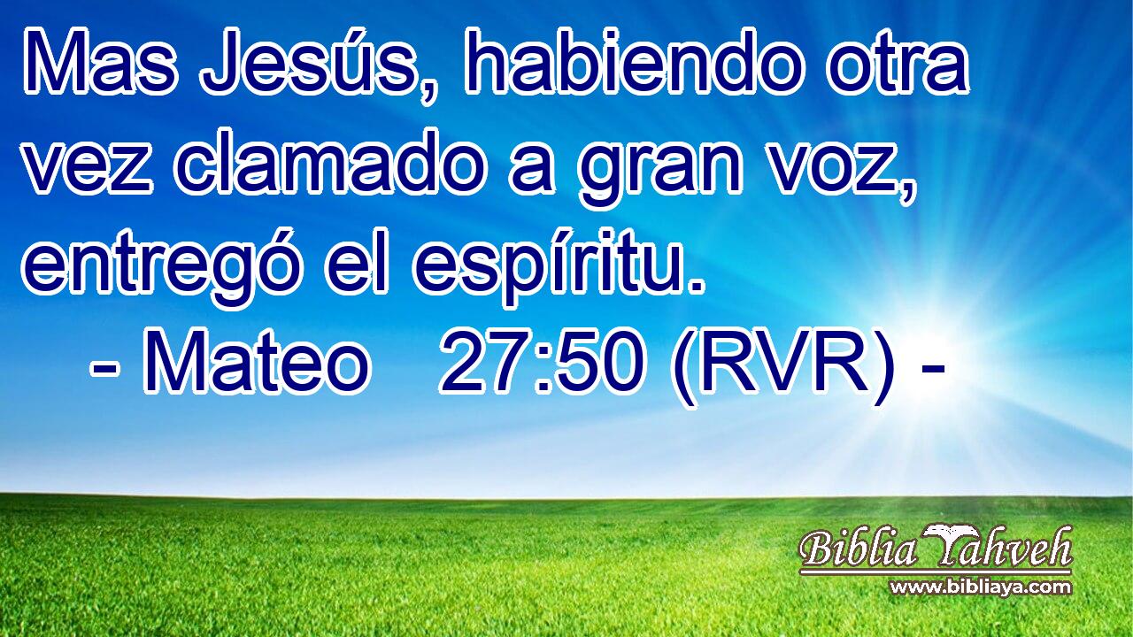 Mas Jesús, habiendo otra vez clamado a gran voz, entregó el espíritu.