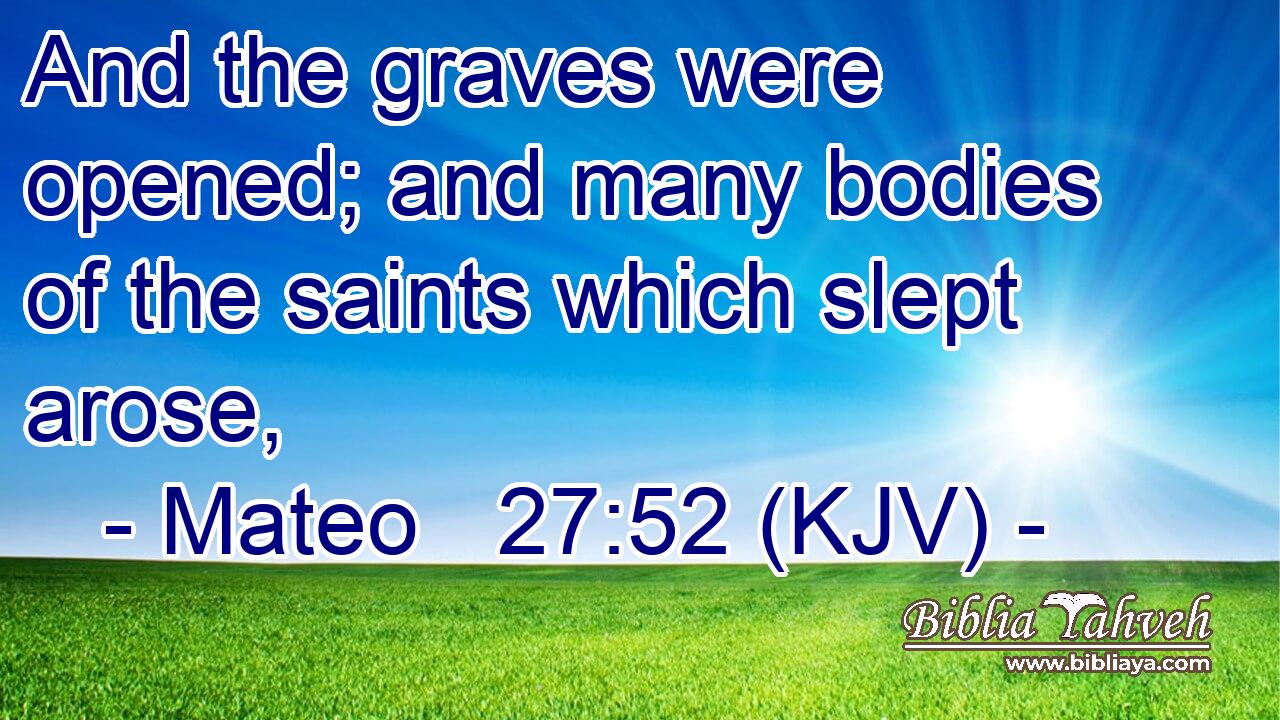 And the graves were opened; and many bodies of the saints which slept arose,