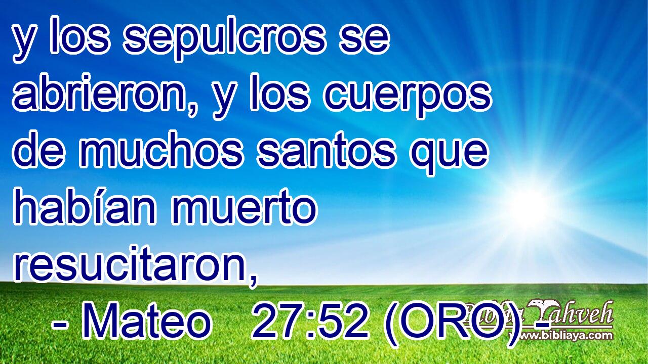  y los sepulcros se abrieron, y los cuerpos de muchos santos que habían muerto resucitaron, 