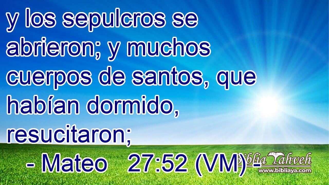  y los sepulcros se abrieron; y muchos cuerpos de santos, que habían dormido, resucitaron; 