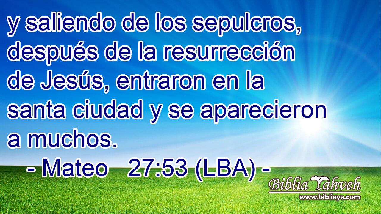 y saliendo de los sepulcros, después de la resurrección de Jesús, entraron en la santa ciudad y se aparecieron a muchos.