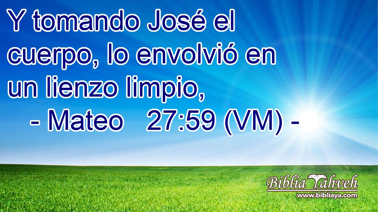  Y tomando José el cuerpo, lo envolvió en un lienzo limpio, 