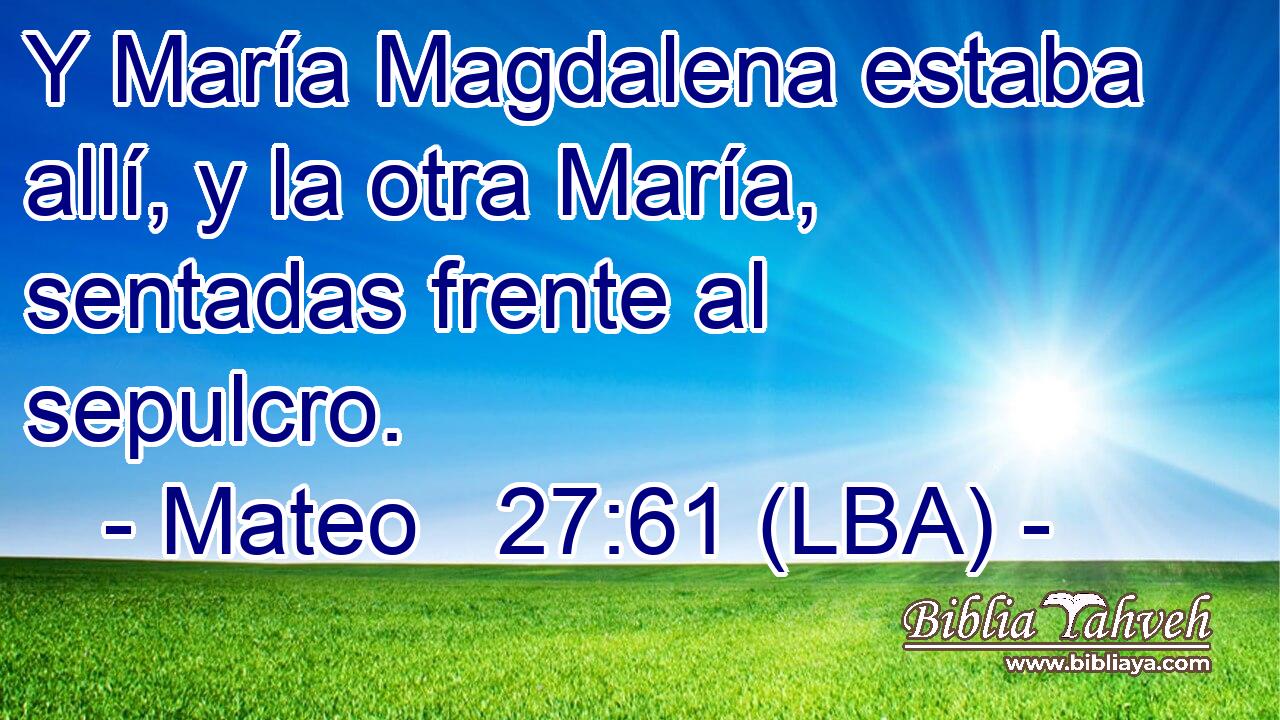 Y María Magdalena estaba allí, y la otra María, sentadas frente al sepulcro.