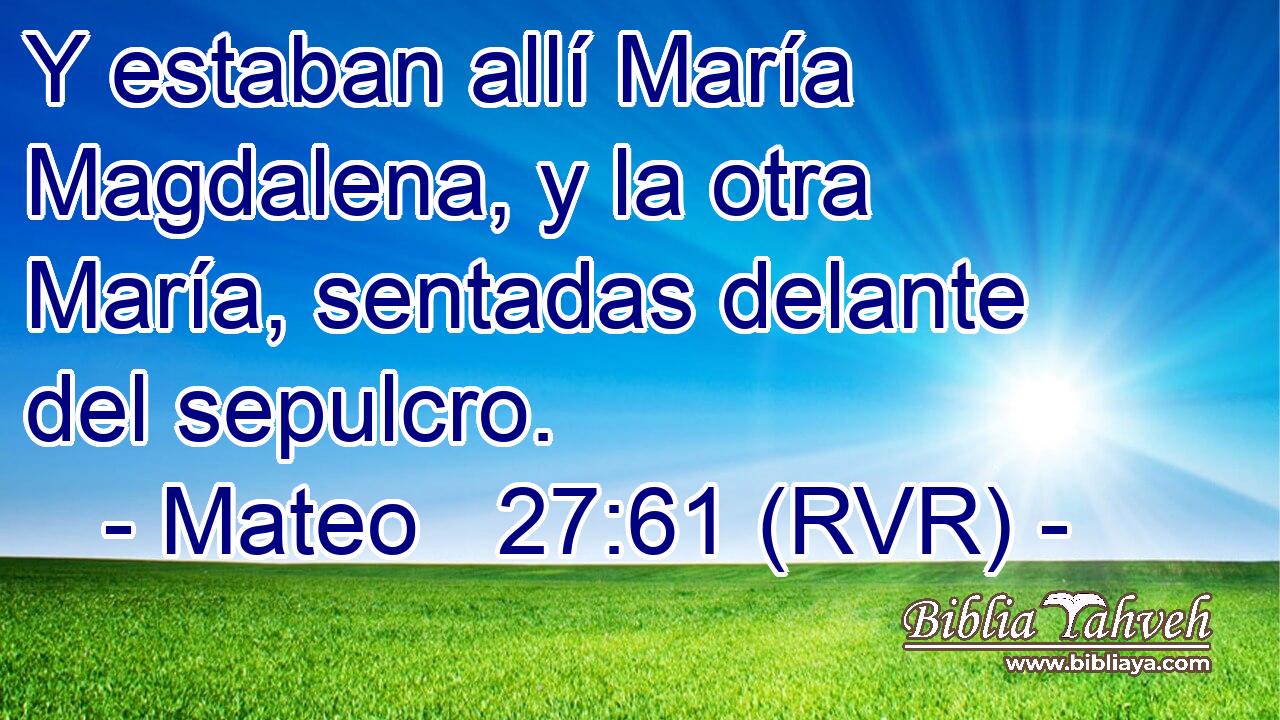 Y estaban allí María Magdalena, y la otra María, sentadas delante del sepulcro.