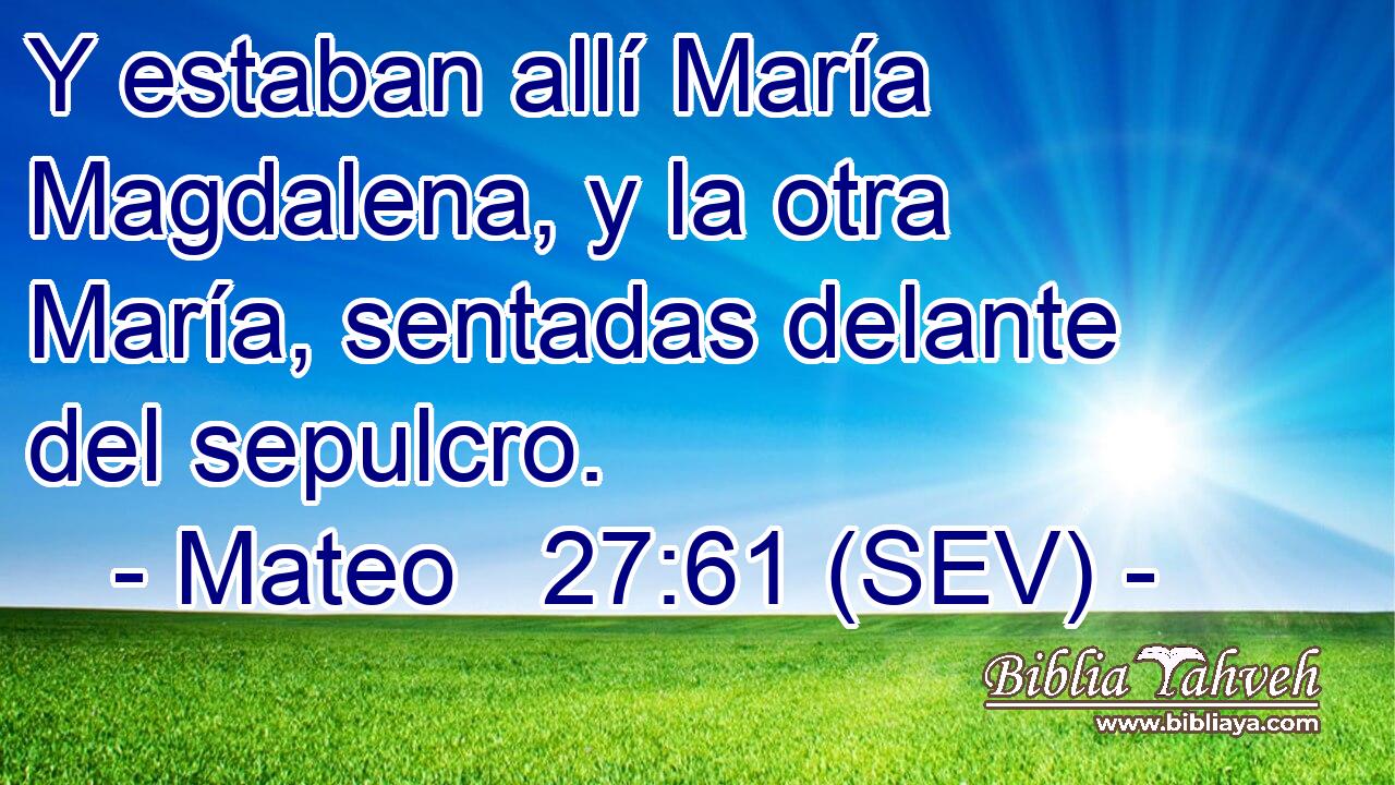 Y estaban allí María Magdalena, y la otra María, sentadas delante del sepulcro.