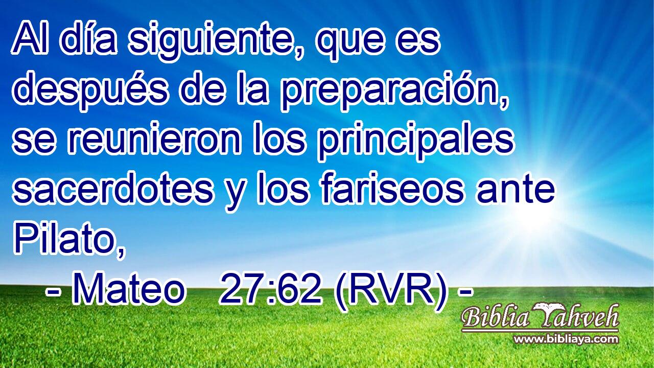 Al día siguiente, que es después de la preparación, se reunieron los principales sacerdotes y los fariseos ante Pilato,