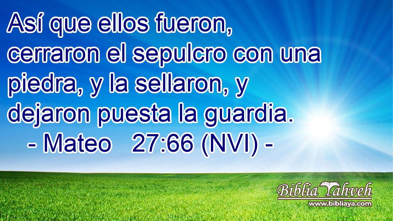  Así que ellos fueron, cerraron el sepulcro con una piedra, y la sellaron, y dejaron puesta la guardia. 