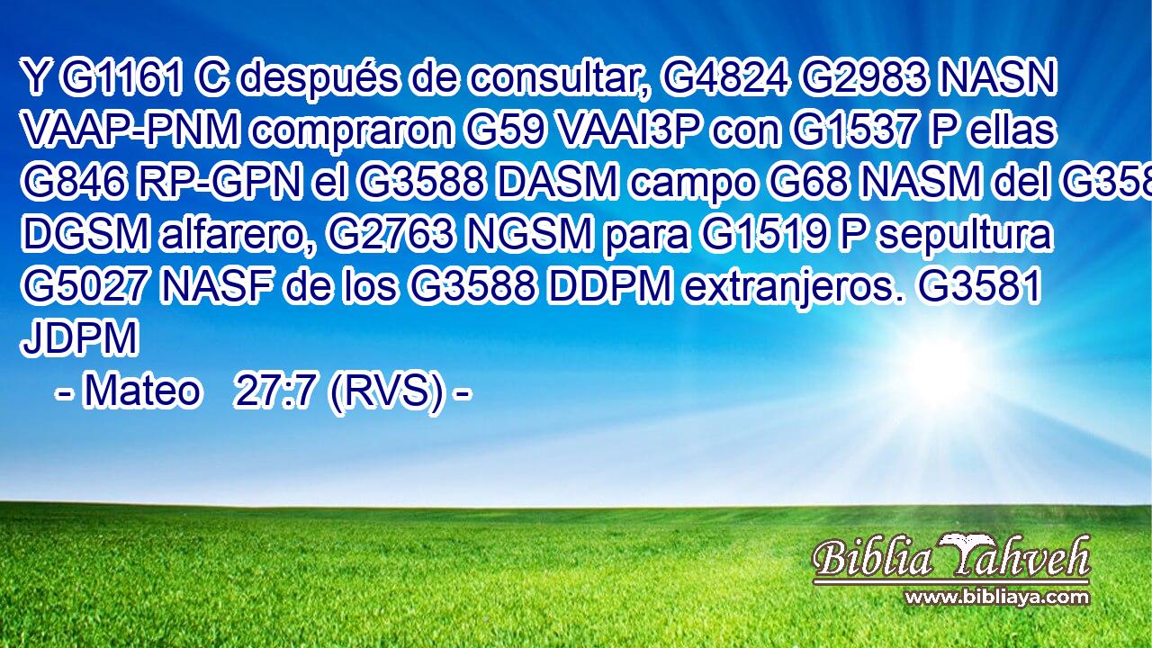Y G1161 C después de consultar, G4824 G2983 NASN VAAP-PNM compraron G59 VAAI3P con G1537 P ellas G846 RP-GPN el G3588 DASM campo G68 NASM del G3588 DGSM alfarero, G2763 NGSM para G1519 P sepultura G5027 NASF de los G3588 DDPM extranjeros. G3581 JDPM 