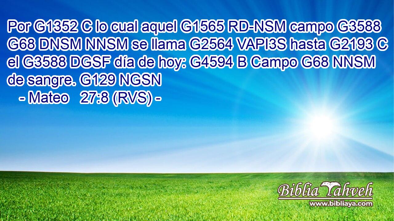 Por G1352 C lo cual aquel G1565 RD-NSM campo G3588 G68 DNSM NNSM se llama G2564 VAPI3S hasta G2193 C el G3588 DGSF día de hoy: G4594 B Campo G68 NNSM de sangre. G129 NGSN 