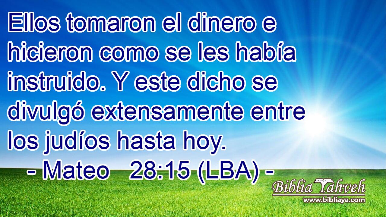 Ellos tomaron el dinero e hicieron como se les había instruido. Y este dicho se divulgó extensamente entre los judíos hasta hoy.
