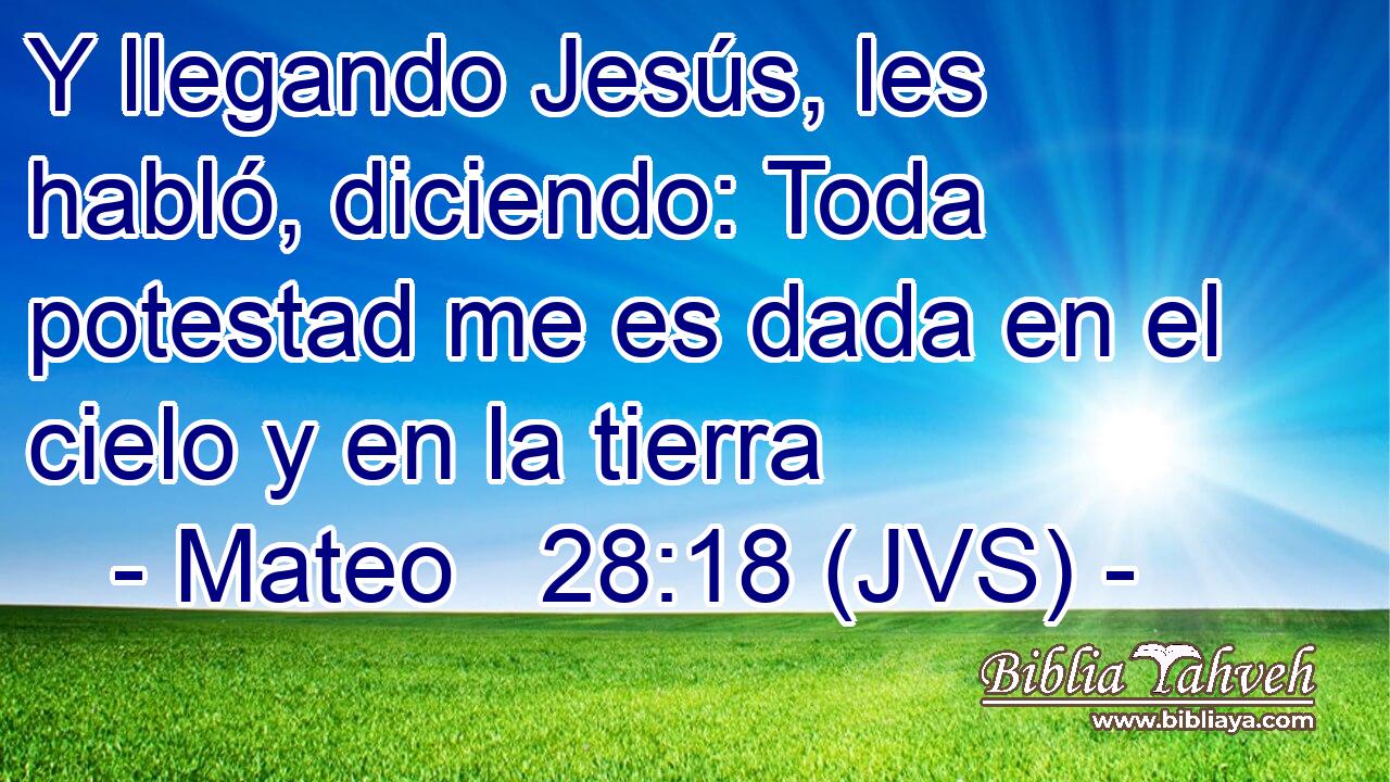 Y llegando Jesús, les habló, diciendo: Toda potestad me es dada en el cielo y en la tierra