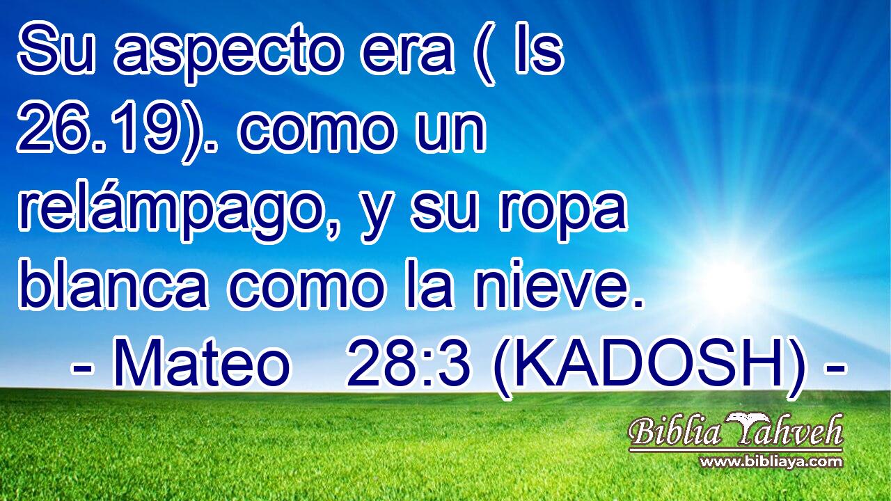  Su aspecto era ( Is 26.19). como un relámpago, y su ropa blanca como la nieve. 