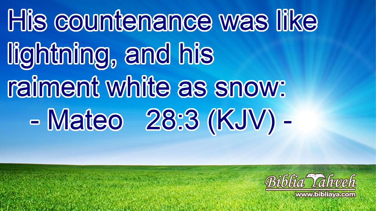 His countenance was like lightning, and his raiment white as snow: