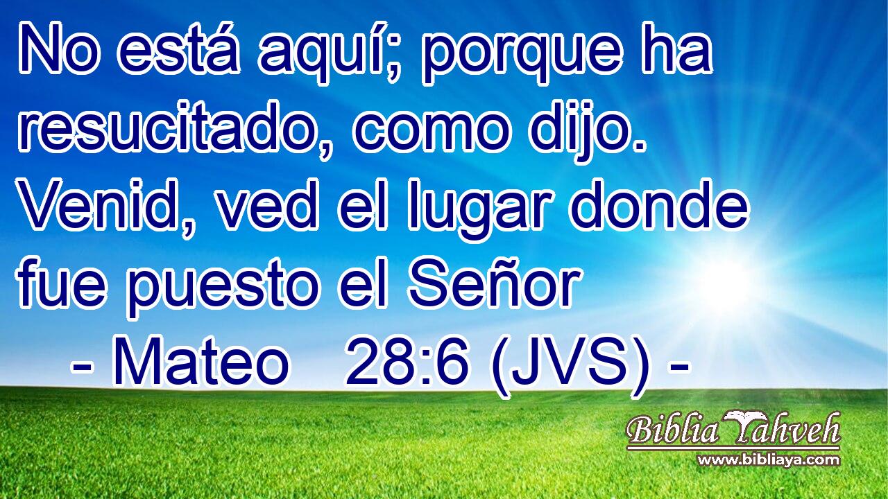 No está aquí; porque ha resucitado, como dijo. Venid, ved el lugar donde fue puesto el Señor
