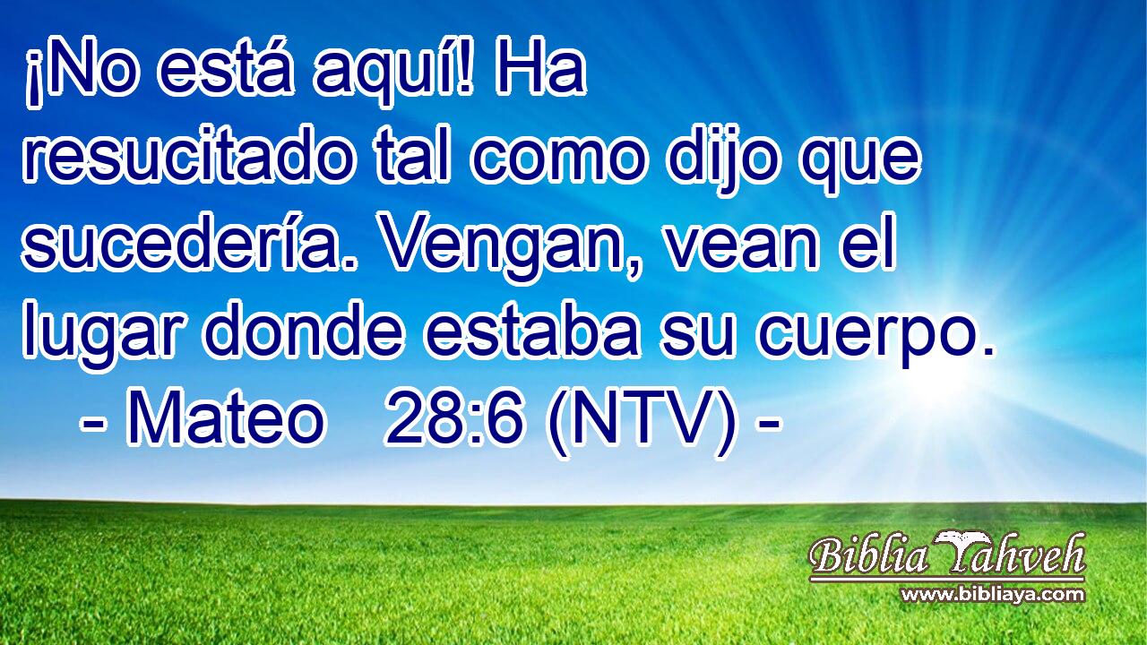 ¡No está aquí! Ha resucitado tal como dijo que sucedería. Vengan, vean el lugar donde estaba su cuerpo.