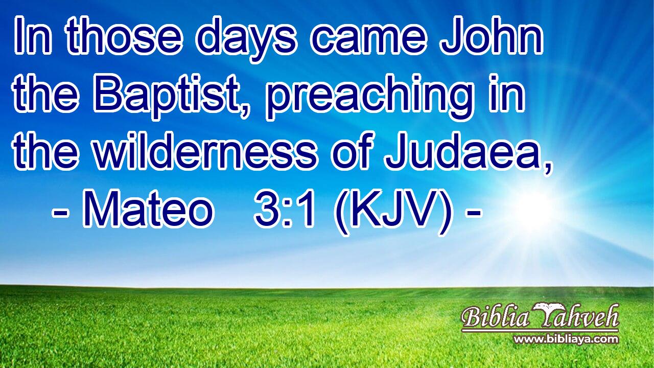 In those days came John the Baptist, preaching in the wilderness of Judaea,