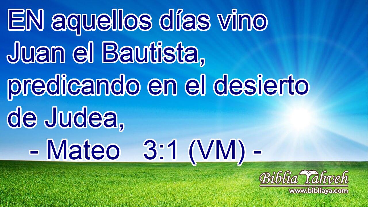  EN aquellos días vino Juan el Bautista, predicando en el desierto de Judea, 