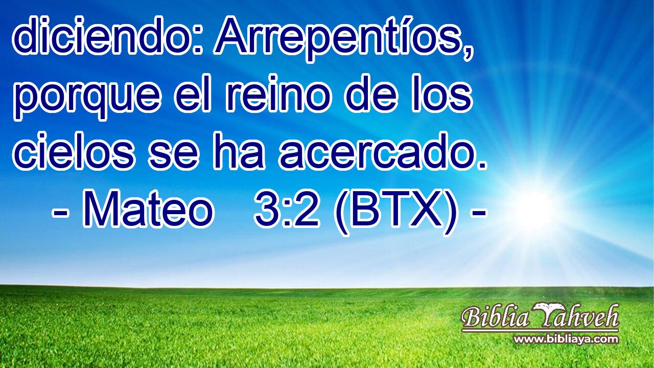 diciendo: Arrepentíos, porque el reino de los cielos se ha acercado.