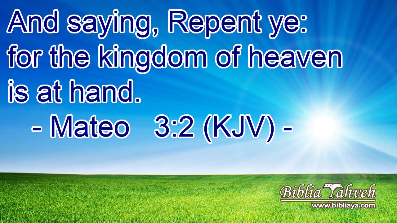 And saying, Repent ye: for the kingdom of heaven is at hand.