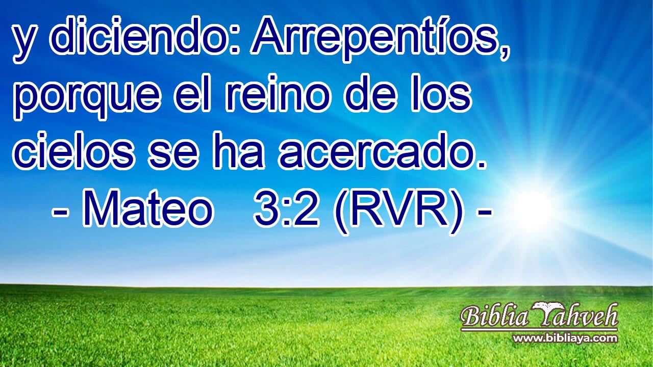 y diciendo: Arrepentíos, porque el reino de los cielos se ha acercado.