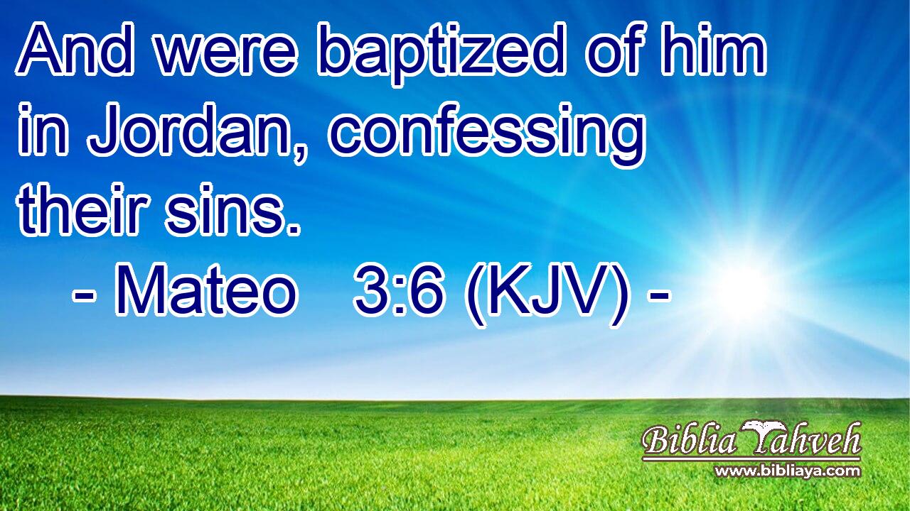 And were baptized of him in Jordan, confessing their sins.