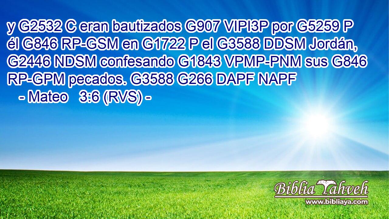 y G2532 C eran bautizados G907 VIPI3P por G5259 P él G846 RP-GSM en G1722 P el G3588 DDSM Jordán, G2446 NDSM confesando G1843 VPMP-PNM sus G846 RP-GPM pecados. G3588 G266 DAPF NAPF 