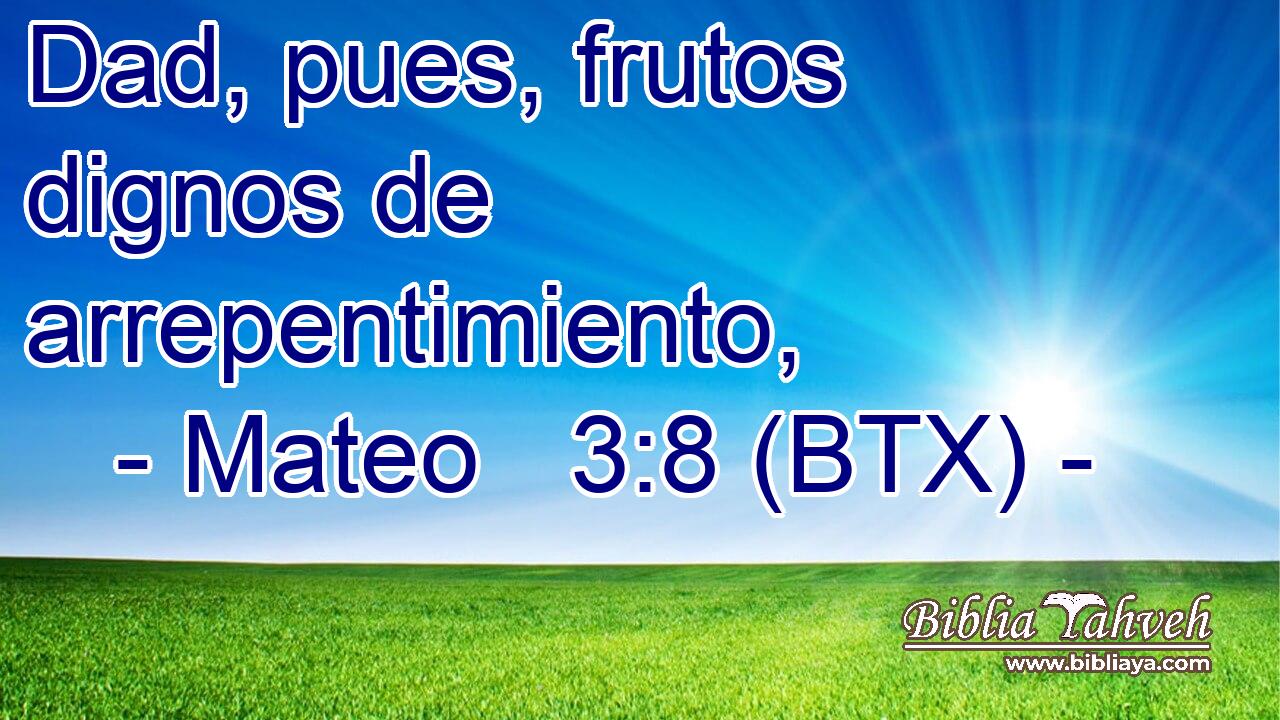 Dad, pues, frutos dignos de arrepentimiento,