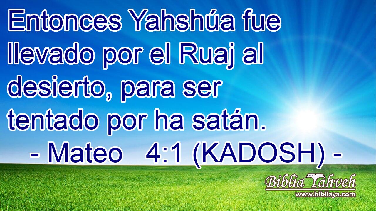  Entonces Yahshúa fue llevado por el Ruaj al desierto, para ser tentado por ha satán. 