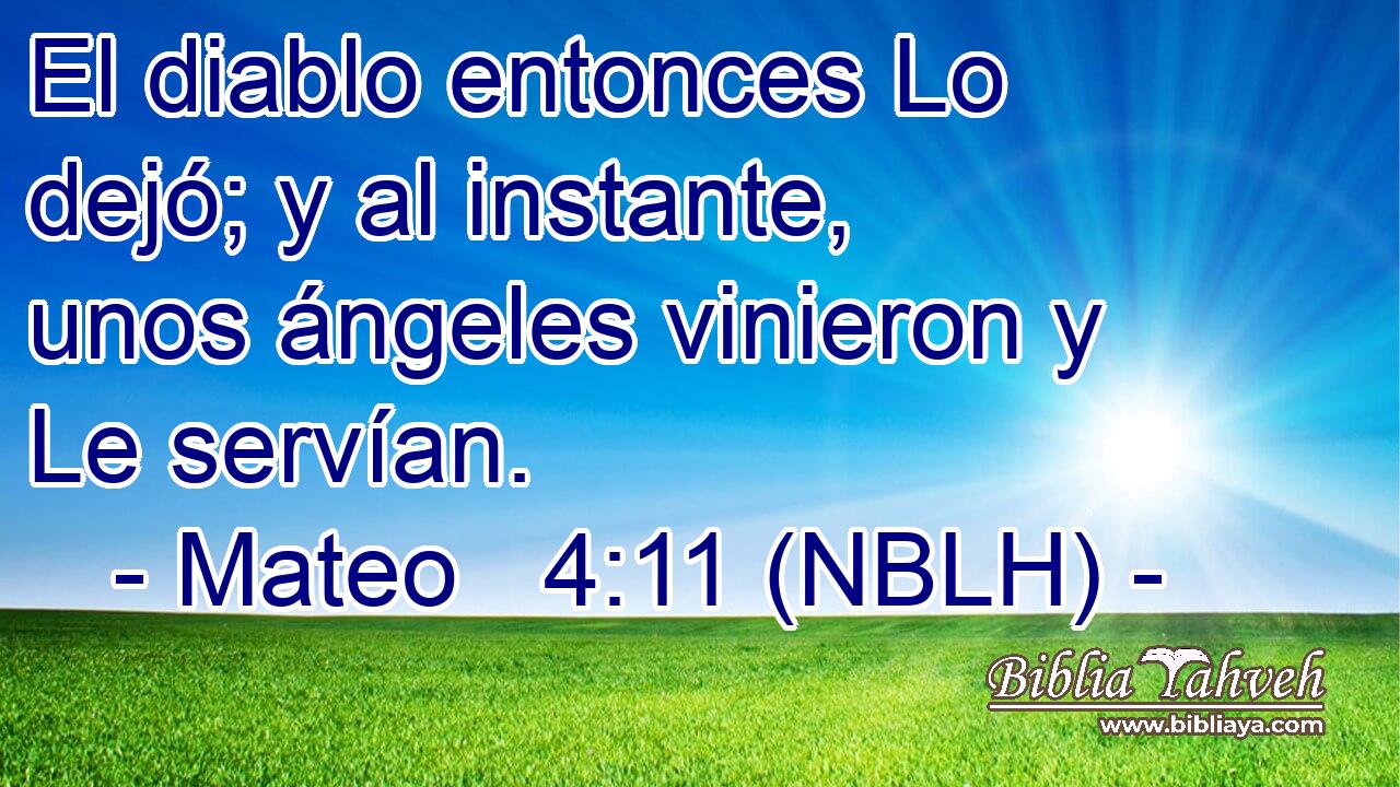  El diablo entonces Lo dejó; y al instante, unos ángeles vinieron y Le servían. 