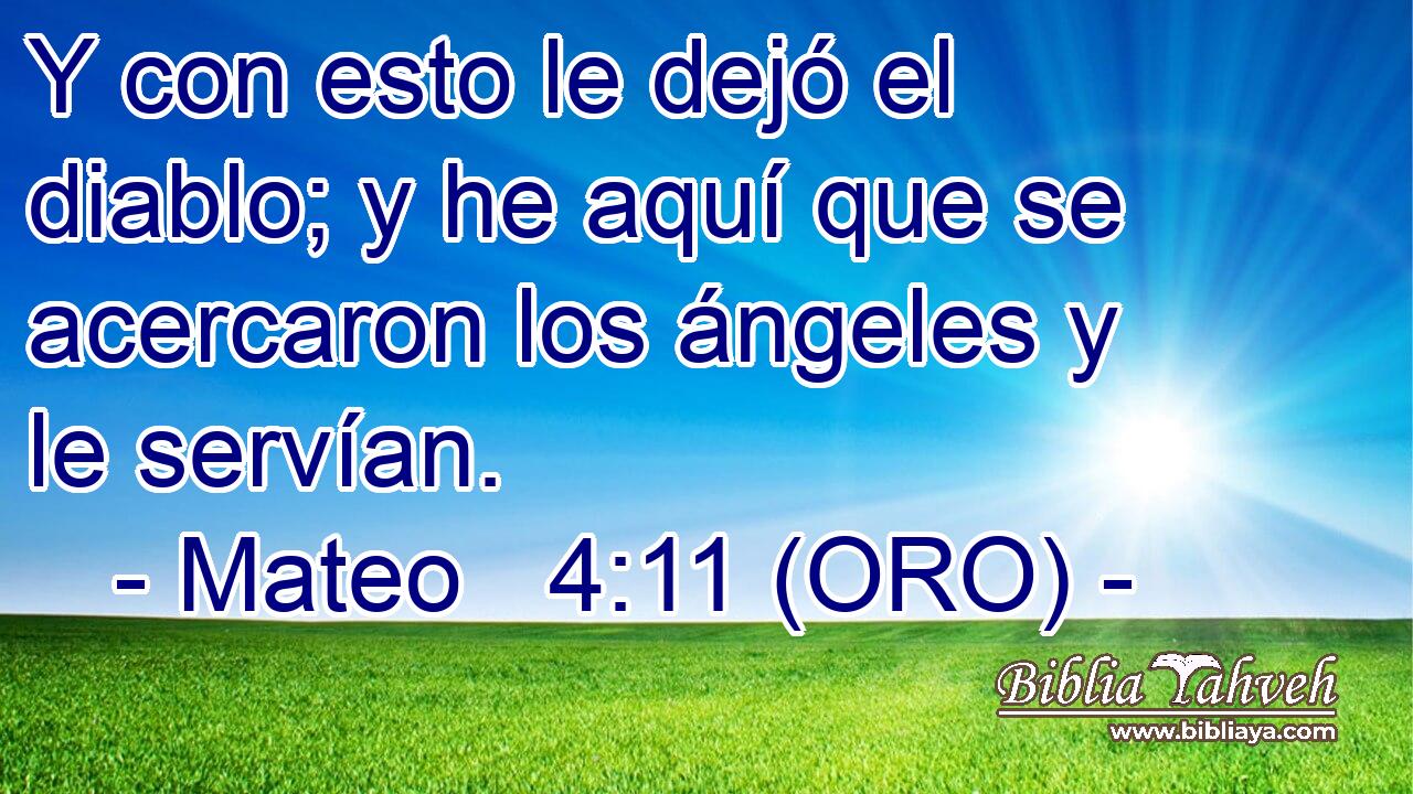  Y con esto le dejó el diablo; y he aquí que se acercaron los ángeles y le servían. 
