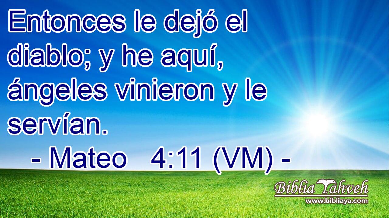  Entonces le dejó el diablo; y he aquí, ángeles vinieron y le servían. 