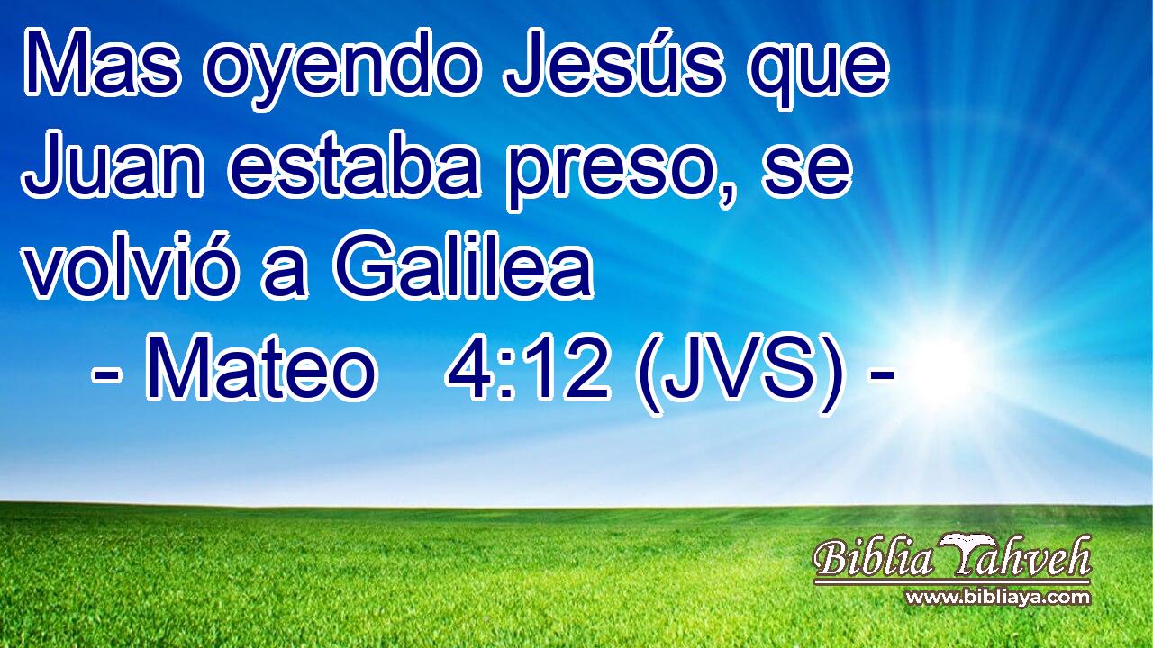 Mas oyendo Jesús que Juan estaba preso, se volvió a Galilea