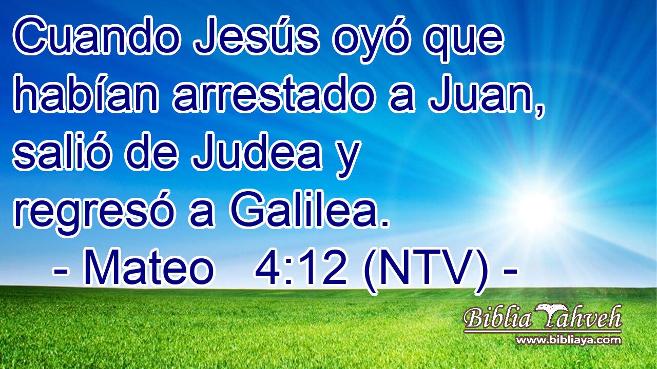 Cuando Jesús oyó que habían arrestado a Juan, salió de Judea y regresó a Galilea.