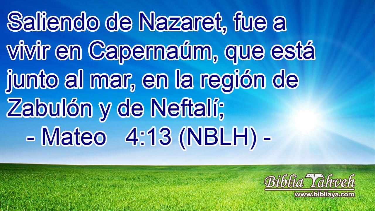  Saliendo de Nazaret, fue a vivir en Capernaúm, que está junto al mar, en la región de Zabulón y de Neftalí; 