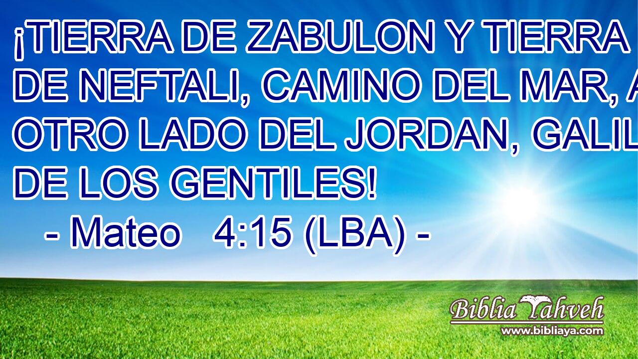 ¡TIERRA DE ZABULON Y TIERRA DE NEFTALI, CAMINO DEL MAR, AL OTRO LADO DEL JORDAN, GALILEA DE LOS GENTILES!