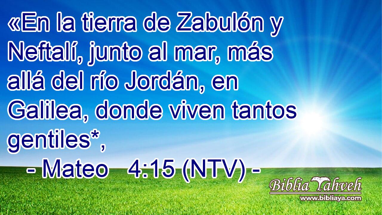 «En la tierra de Zabulón y Neftalí, junto al mar, más allá del río Jordán, en Galilea, donde viven tantos gentiles*,
