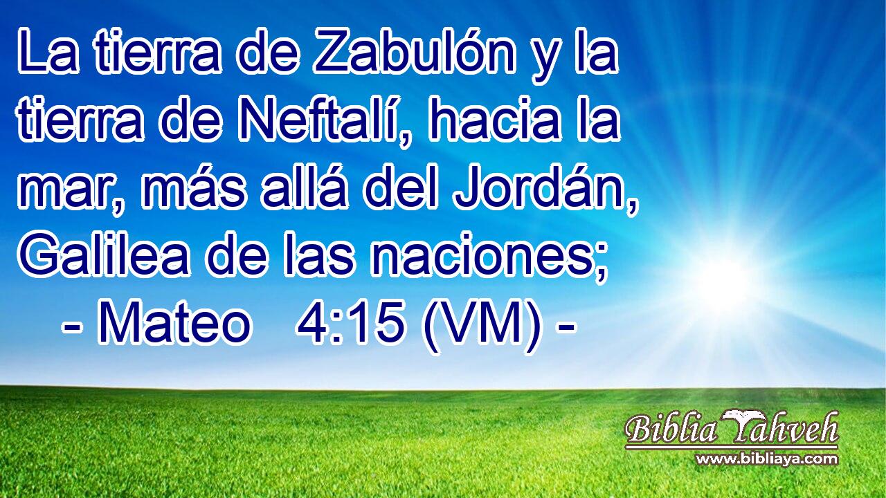  La tierra de Zabulón y la tierra de Neftalí, hacia la mar, más allá del Jordán, Galilea de las naciones; 