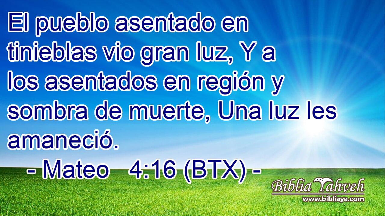 El pueblo asentado en tinieblas vio gran luz, Y a los asentados en región y sombra de muerte, Una luz les amaneció.